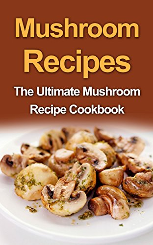 Mushroom Recipes The Ultimate Mushroom Recipe Cookbook Is Mushroom Good For Weight Loss? The M-Plan